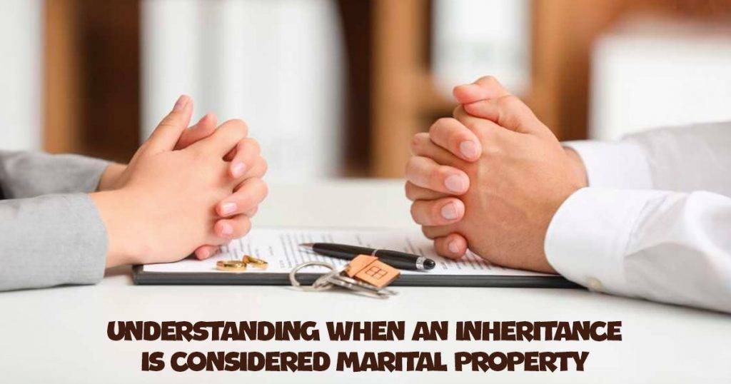 Inheritance Is it Considered Marital Property