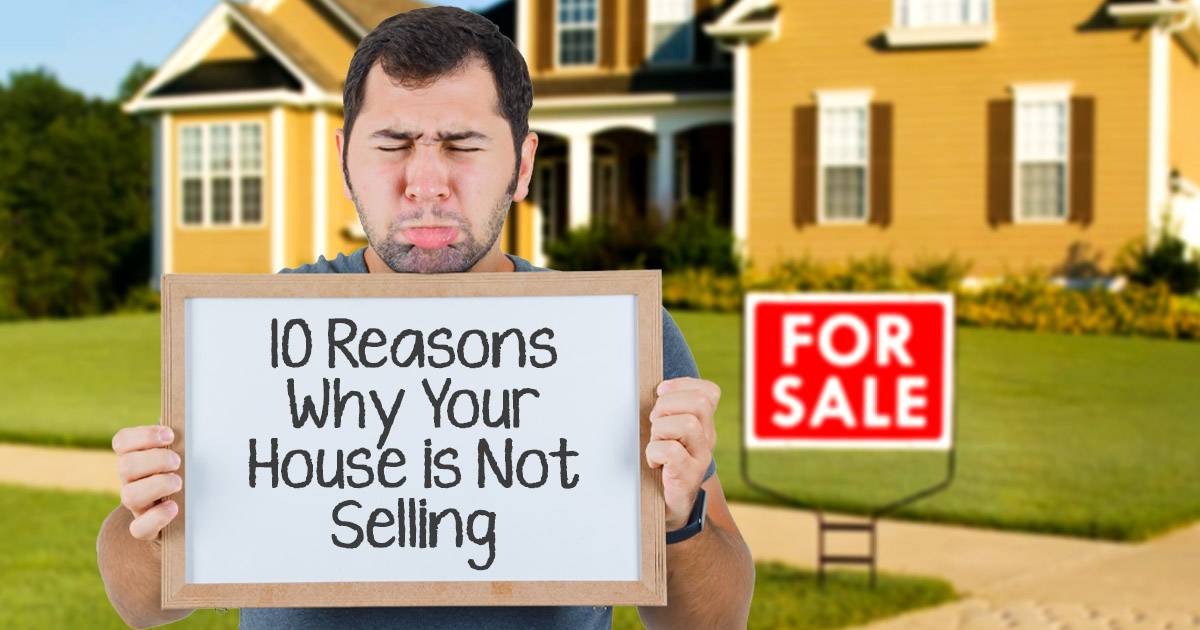 10 Reasons Why Your House is Not Selling