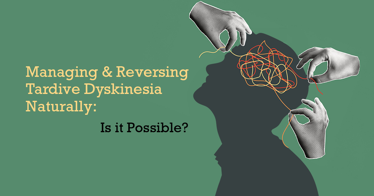 reversing tardive dyskinesia naturally